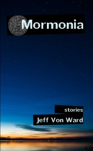Mormonia: Stories (paperback) by Jeff Von Ward