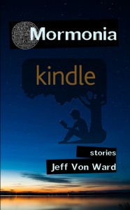 Mormonia: Stories (Kindle Edition) by Jeff Von Ward